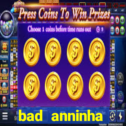 bad anninha conteudo gratis